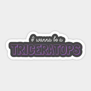 I Wanna Be a Triceratops Sticker